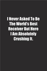 I Never Asked To Be The World's Best Receiver But Here I Am Absolutely Crushing It.
