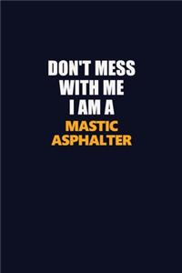 Don't Mess With Me I Am A Mastic Asphalter