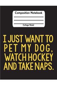 I Just Want To Pet My Dog, Watch Hockey And Take Naps