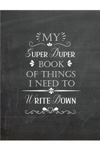 My Super Duper Book Of Things I Need To Write Down
