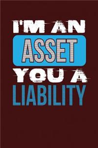 I'm an Asset You a Liability