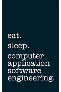 Eat. Sleep. Computer Application Software Engineering. - Lined Notebook