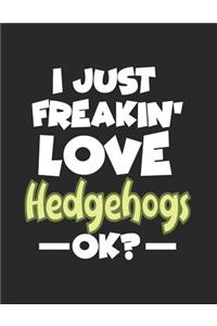 I Just Freakin' Love Hedgehogs Ok?