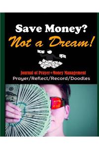 Save Money? Not a Dream!: 30 Days to Become a Smart Money Manager (Journal of Prayer+money Management) (Prayer/Reflect/Record/Doodles)