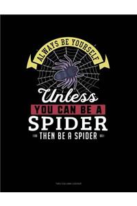 Always Be Yourself Unless You Can Be a Spider Then Be a Spider