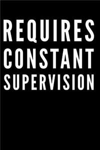 Requires Constant Supervision
