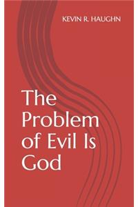 Problem of Evil Is God
