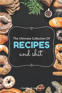 The Ultimate Collection of Recipes and Shit Cookbook Journal