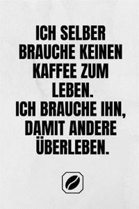 Ich Selber Brauche Keinen Kaffee Zum Leben. Ich Brauche Ihn, Damit Andere Überleben.