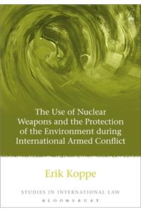 Use of Nuclear Weapons and the Protection of the Environment During International Armed Conflict