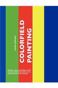 Colorfield Painting: Minimal, Cool, Hard Edge, Serial and Post-Painterly Abstract Art of the Sixties to the Present