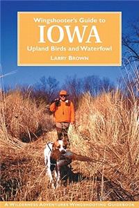 Wingshooter's Guide to Iowa: Upland Birds and Waterfowl