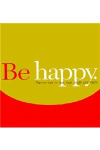 Be Happy: Remember to Live, Love, Laugh and Learn.