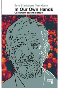 In Our Own Hands: Corbynism Beyond Corbyn