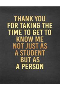 Thank You for Taking the Time to Get to Know Me Not Just as a Student But as a Person