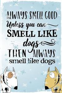 Always Smell Good Unless You Can Smell Like Dogs Then Always Smell Like Dogs