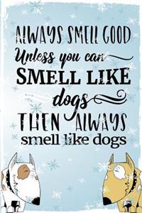 Always Smell Good Unless You Can Smell Like Dogs Then Always Smell Like Dogs