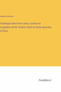 Catalogue des livres rares, curieux et singuliers de M. Scalini; Dont la vente aura lieu à Paris