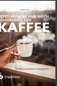 Jetzt muss er nur noch schmecken, der Kaffee
