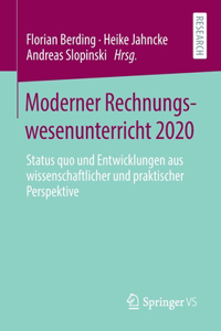 Moderner Rechnungswesenunterricht 2020: Status Quo Und Entwicklungen Aus Wissenschaftlicher Und Praktischer Perspektive