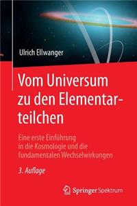 Vom Universum Zu Den Elementarteilchen: Eine Erste Einführung in Die Kosmologie Und Die Fundamentalen Wechselwirkungen