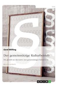 gemeinnützige Kulturbetrieb. Die gGmbH als Alternative zum gemeinnützigen Kulturverein