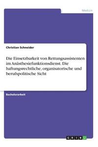 Einsetzbarkeit von Rettungsassistenten im Anästhesiefunktionsdienst. Die haftungsrechtliche, organisatorische und berufspolitische Sicht