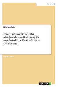 Förderinstrumente der KfW Mittelstandsbank. Bedeutung für mittelständische Unternehmen in Deutschland