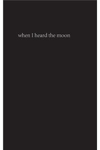 when I heard the moon