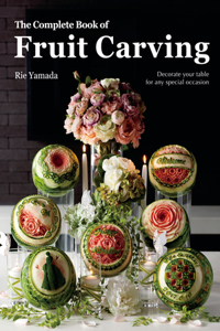 Complete Book of Fruit Carving: Decorate Your Table for Any Special Occasion
