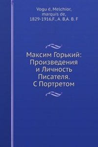 Maksim Gorkij: Proizvedeniya i Lichnost Pisatelya. S Portretom