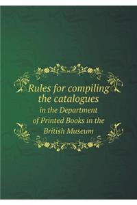 Rules for Compiling the Catalogues in the Department of Printed Books in the British Museum