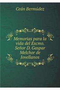 Memorias Para La Vida del Excmo. Señor D. Gaspar Melchor de Jovellanos
