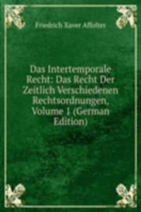 Das Intertemporale Recht: Das Recht Der Zeitlich Verschiedenen Rechtsordnungen, Volume 1 (German Edition)