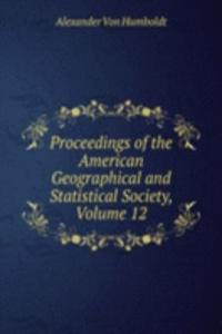 Proceedings of the American Geographical and Statistical Society, Volume 12