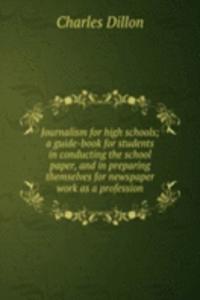 Journalism for high schools; a guide-book for students in conducting the school paper, and in preparing themselves for newspaper work as a profession