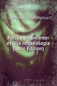 Pacis aqvilam inter et lilia initae elogia (Latin Edition)