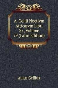 A. Gellii Noctivm Atticarvm Libri Xx, Volume 79 (Latin Edition)