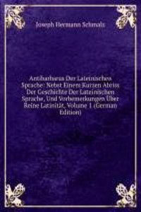 Antibarbarus Der Lateinischen Sprache: Nebst Einem Kurzen Abriss Der Geschichte Der Lateinischen Sprache, Und Vorbemerkungen Uber Reine Latinitat, Volume 1 (German Edition)