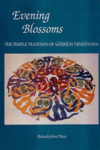 Evening Blossoms: the Temple Tradition of Sanjhi in Vrndavana (Vraja-Nathadvara Prakalpa Series)