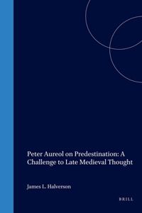 Peter Aureol on Predestination: A Challenge to Late Medieval Thought