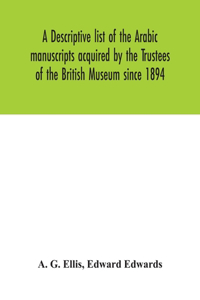descriptive list of the Arabic manuscripts acquired by the Trustees of the British Museum since 1894