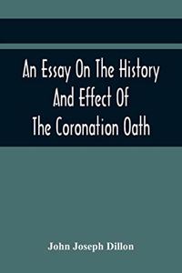 Essay On The History And Effect Of The Coronation Oath