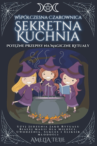 Wspólczesna Czarownica - Sekretna Kuchnia - Potężne Przepisy na Magiczne Rytualy. Użyj Jedzenia Jako Rytualu Bialej Magii dla Milości, Uwodzenia. Sukces i Eliksir Mlodości.