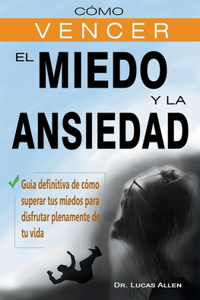 Cómo vencer el miedo y la ansiedad - Guía definitiva de cómo superar tus miedos para disfrutar plenamente de tu vida