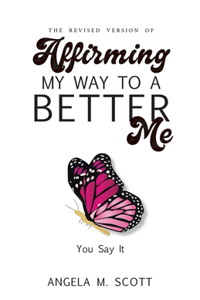 Revised Version of Affirming My Way to A Better Me: You Say It