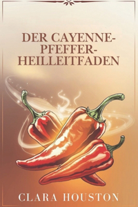 Der Cayenne-Pfeffer-Heilleitfaden