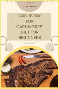 Cookbook for Carnivores' Diet for Beginners: "Savoring Simplicity: A Beginner's Guide to Carnivorous Cuisine" recipe for beginners, for women, for seniors, kids, menopause, with pictures, over 