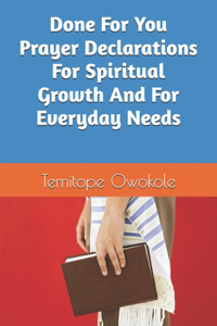 Done For You Prayer Declarations For Spiritual Growth And For Everyday Needs