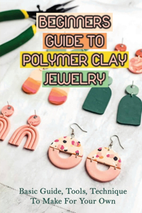 Beginners Guide To Polymer Clay Jewelry